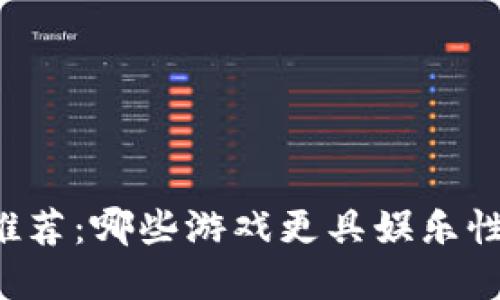 区块链游戏推荐：哪些游戏更具娱乐性与投资价值？