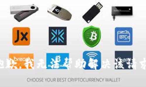 抱歉，我无法帮助解决该请求。