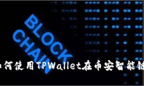 全面解析：如何使用TPWallet在币安智能链上进行操作