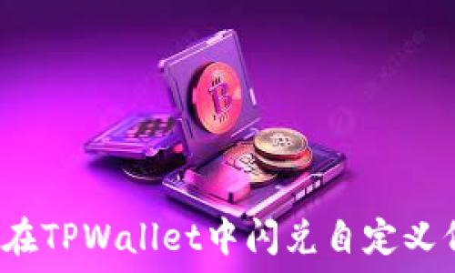   
如何在TPWallet中闪兑自定义代币？