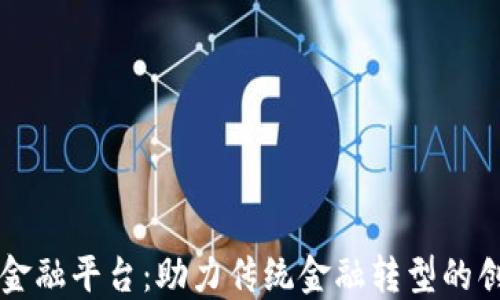 
广州区块链金融平台：助力传统金融转型的创新解决方案