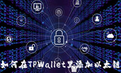   
如何在TPWallet里添加以太链