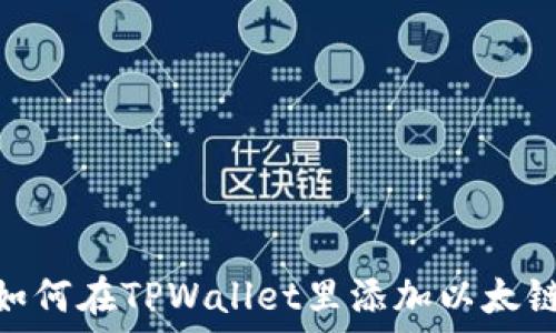  
如何在TPWallet里添加以太链