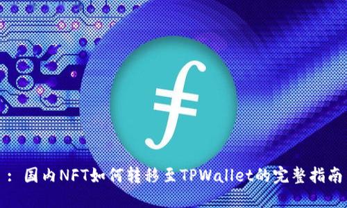 : 国内NFT如何转移至TPWallet的完整指南