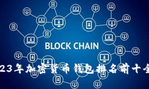 : 2023年加密货币钱包排名前十全解析