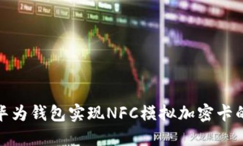 如何利用华为钱包实现NFC模拟加密卡的便捷支付