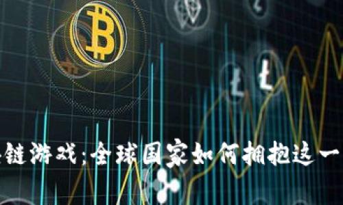 探索区块链游戏：全球国家如何拥抱这一新兴领域