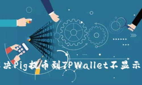 如何解决Pig提币到TPWallet不显示的问题