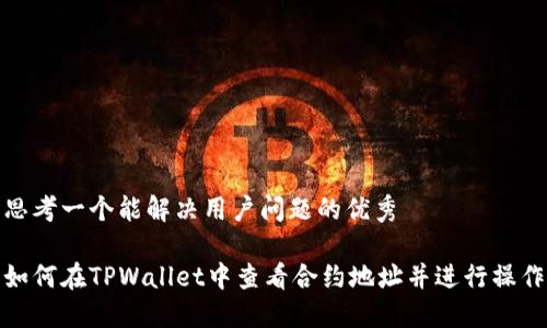 思考一个能解决用户问题的优秀

如何在TPWallet中查看合约地址并进行操作