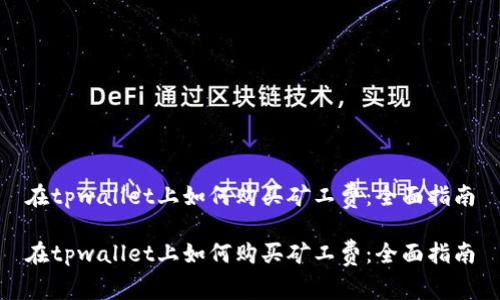 在tpwallet上如何购买矿工费：全面指南

在tpwallet上如何购买矿工费：全面指南