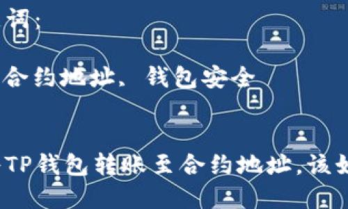 思考一个能解决用户问题的优秀

用户误将TP钱包转账至合约地址，该如何处理？

相关关键词：

TP钱包, 合约地址, 钱包安全


用户误将TP钱包转账至合约地址，该如何处理？