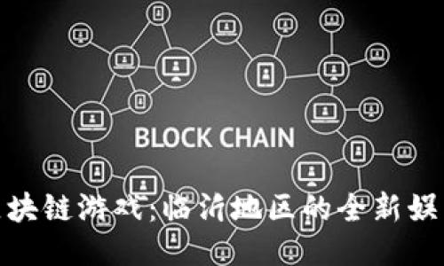 玩转区块链游戏：临沂地区的全新娱乐体验