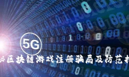 揭秘区块链游戏注册骗局及防范措施