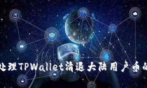 如何安全处理TPWallet清退大陆用户币的有效方案