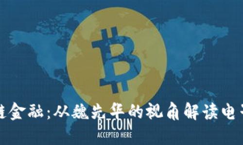 探索区块链金融：从魏先华的视角解读电子版的未来