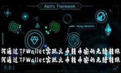如何通过TPWallet实现火币转币安的无缝转账  如何