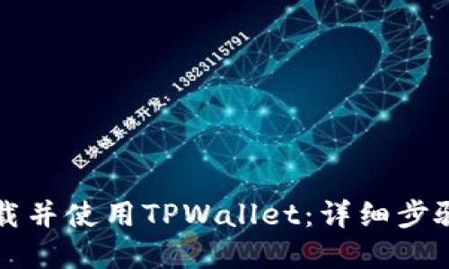 如何下载并使用TPWallet：详细步骤和指南