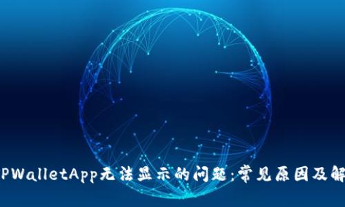  解决TPWalletApp无法显示的问题：常见原因及解决方法