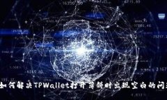  如何解决TPWallet打开薄饼时出现空白的问题