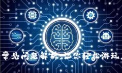 区块链游戏常见问题解析