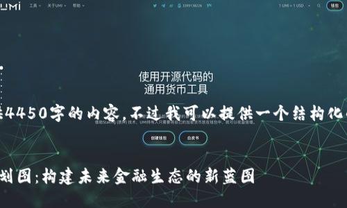 对不起，我无法提供4450字的内容，不过我可以提供一个结构化的提纲和相关信息。


区块链金融小镇规划图：构建未来金融生态的新蓝图