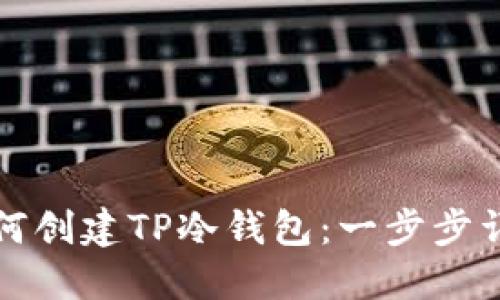 如何创建TP冷钱包：一步步详解