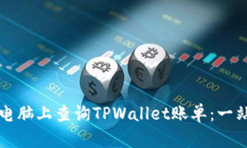 如何在电脑上查询TPWallet账单：一站式指南