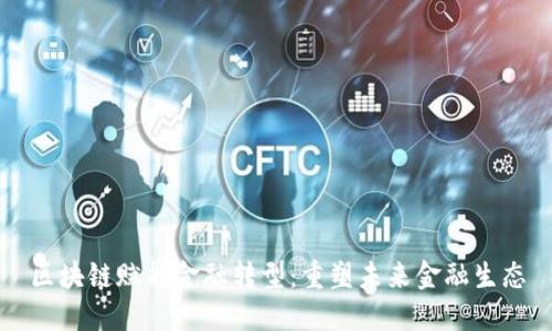 区块链赋能金融转型：重塑未来金融生态