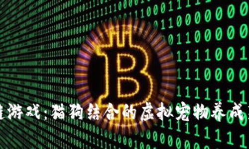 区块链游戏：猫狗结合的虚拟宠物养成新体验