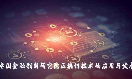 中国金融创新研究院区块链技术的应用与发展